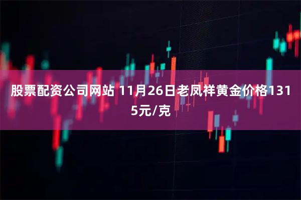 股票配资公司网站 11月26日老凤祥黄金价格1315元/克